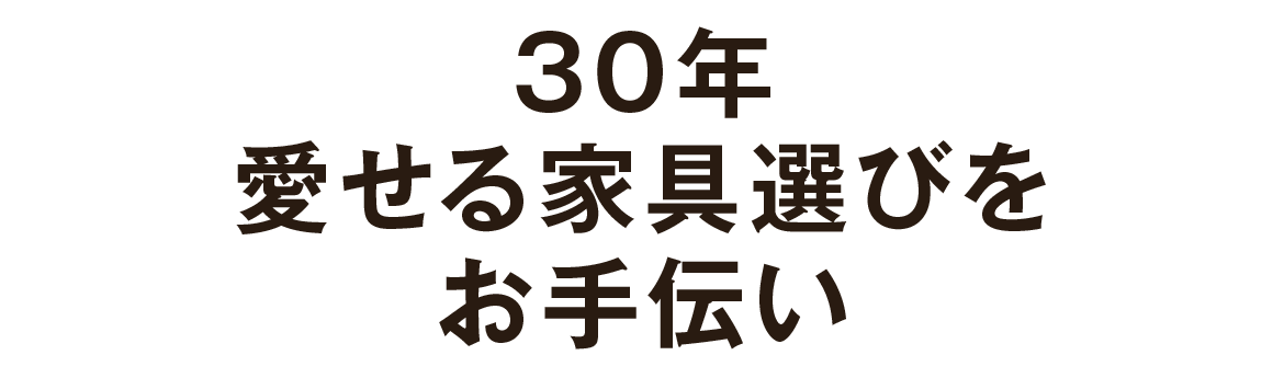 30年哀切家具選びをお手伝い